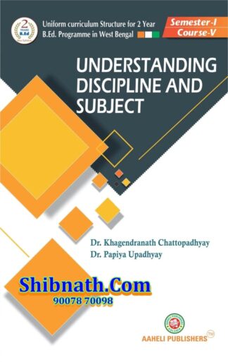B.Ed 1st Semester Understanding Discipline and Subject Aaheli Publishers Dr. Khagendranath Chattopadhayay, Dr. Papiya Upadhyay English Version Course-V